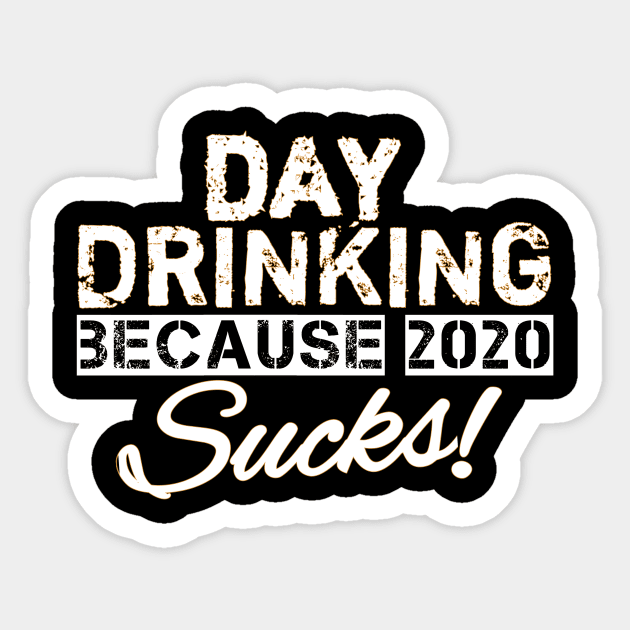 Day drinking because 2020 sucks funny day drinking gift Sticker by DODG99